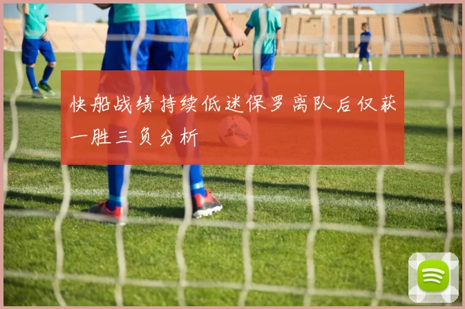 快船战绩持续低迷保罗离队后仅获一胜三负分析