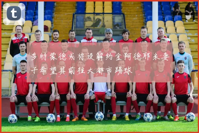 多特蒙德或将设解约金阿德耶米妻子希望其前往大都市踢球