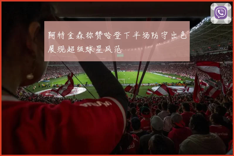 阿特金森称赞哈登下半场防守出色展现超级球星风范